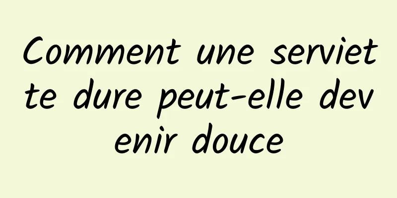 Comment une serviette dure peut-elle devenir douce