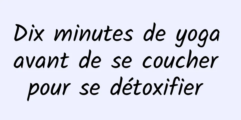 Dix minutes de yoga avant de se coucher pour se détoxifier 