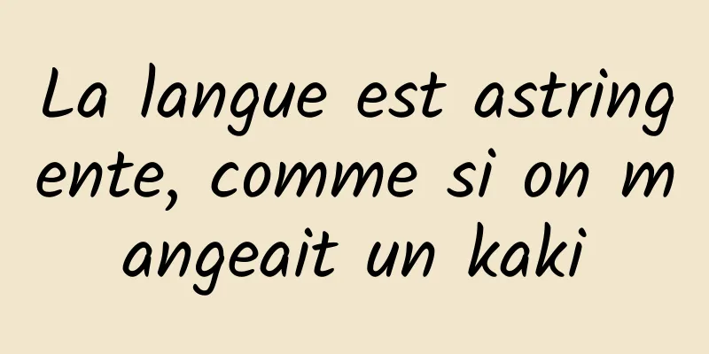 La langue est astringente, comme si on mangeait un kaki