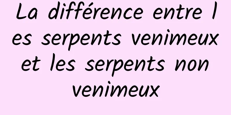 La différence entre les serpents venimeux et les serpents non venimeux