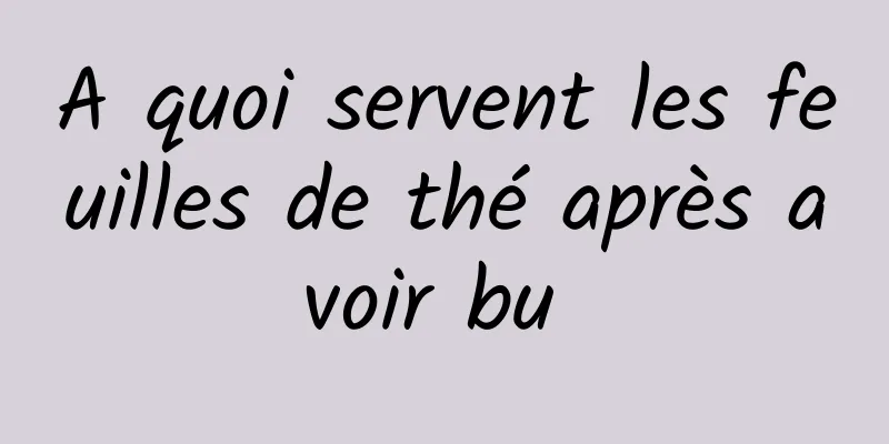 A quoi servent les feuilles de thé après avoir bu 