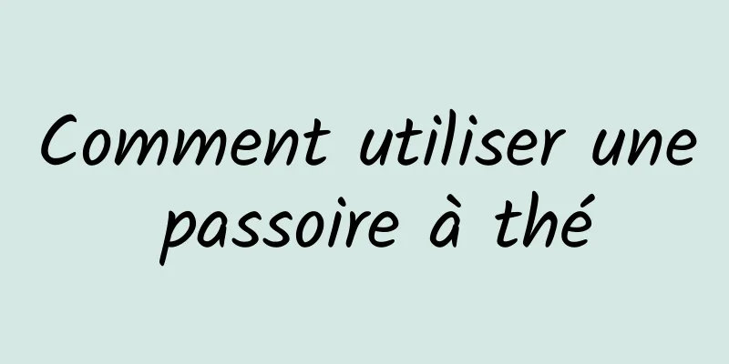 Comment utiliser une passoire à thé