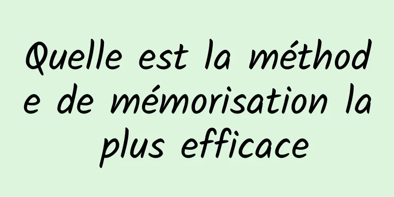 Quelle est la méthode de mémorisation la plus efficace