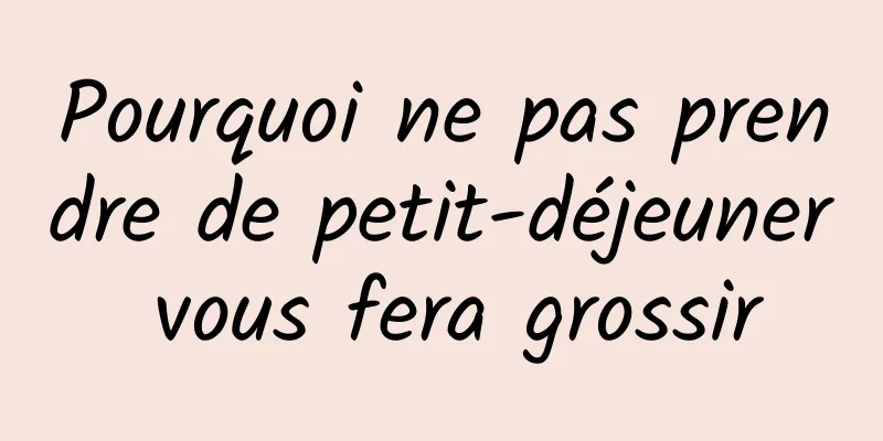 Pourquoi ne pas prendre de petit-déjeuner vous fera grossir