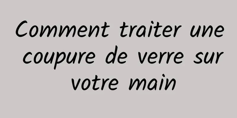 Comment traiter une coupure de verre sur votre main