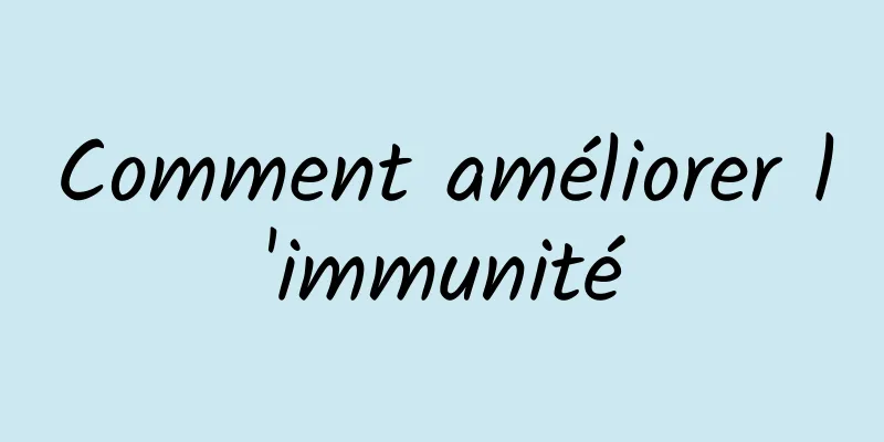 Comment améliorer l'immunité