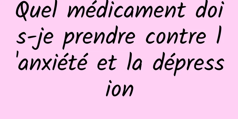 Quel médicament dois-je prendre contre l'anxiété et la dépression