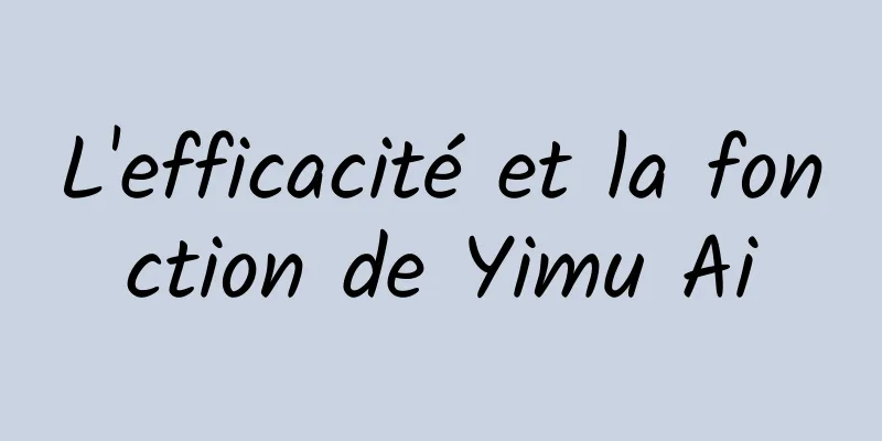 ​L'efficacité et la fonction de Yimu Ai