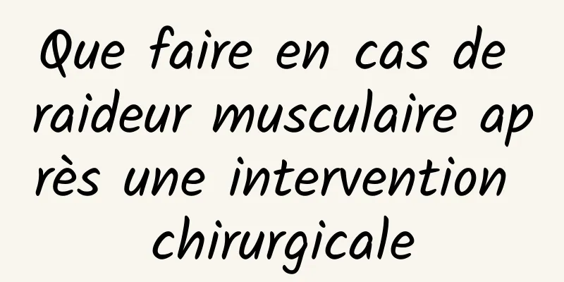 Que faire en cas de raideur musculaire après une intervention chirurgicale