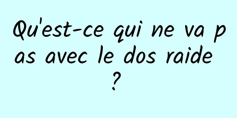 Qu'est-ce qui ne va pas avec le dos raide ? 