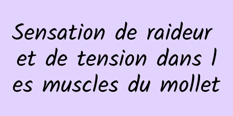 Sensation de raideur et de tension dans les muscles du mollet