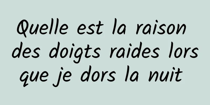 Quelle est la raison des doigts raides lorsque je dors la nuit 