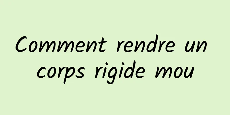 Comment rendre un corps rigide mou