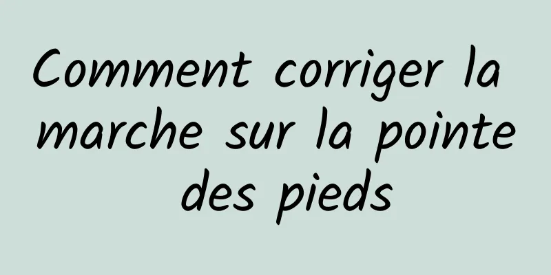 Comment corriger la marche sur la pointe des pieds