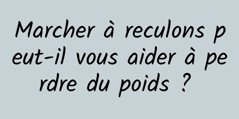 Marcher à reculons peut-il vous aider à perdre du poids ? 