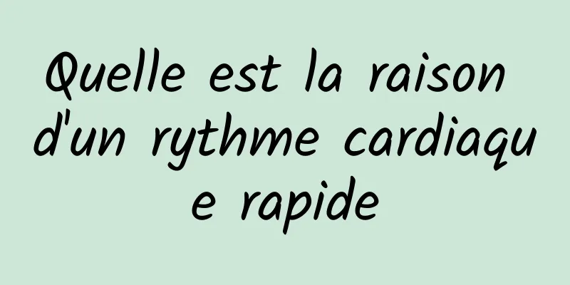 Quelle est la raison d'un rythme cardiaque rapide