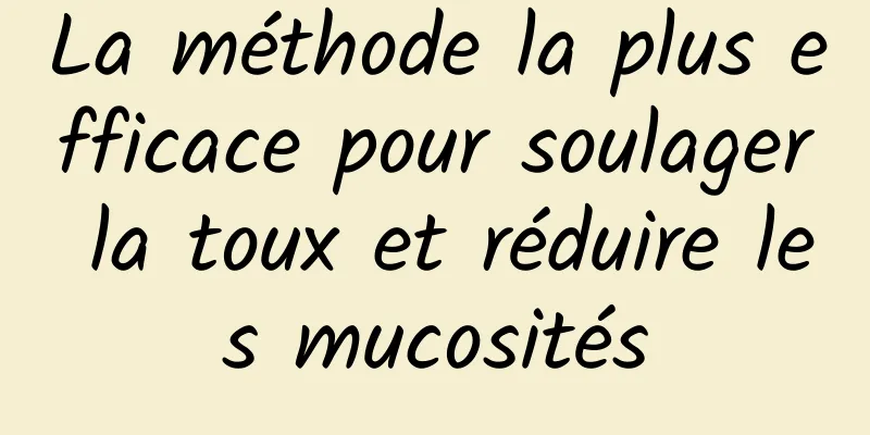 La méthode la plus efficace pour soulager la toux et réduire les mucosités