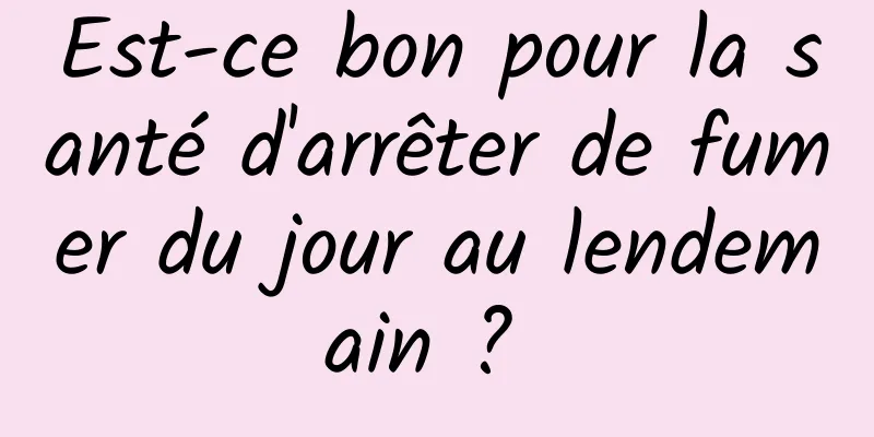 Est-ce bon pour la santé d'arrêter de fumer du jour au lendemain ? 