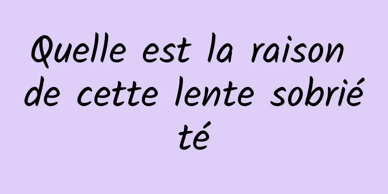 Quelle est la raison de cette lente sobriété