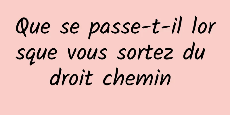 Que se passe-t-il lorsque vous sortez du droit chemin 