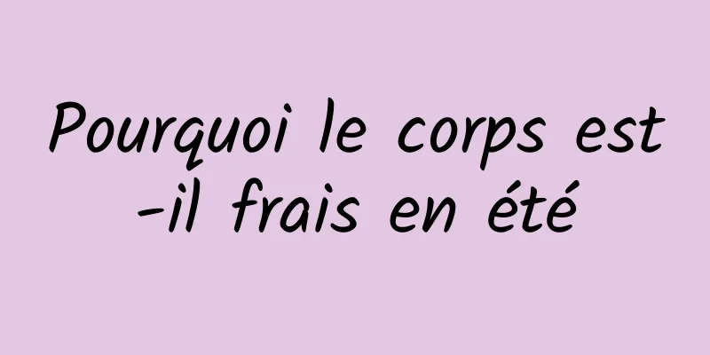 Pourquoi le corps est-il frais en été