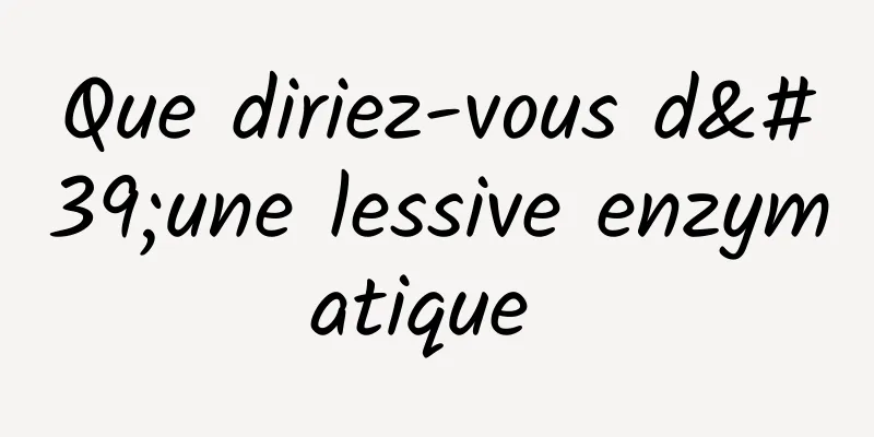 Que diriez-vous d'une lessive enzymatique 