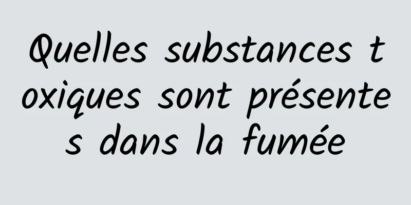 Quelles substances toxiques sont présentes dans la fumée