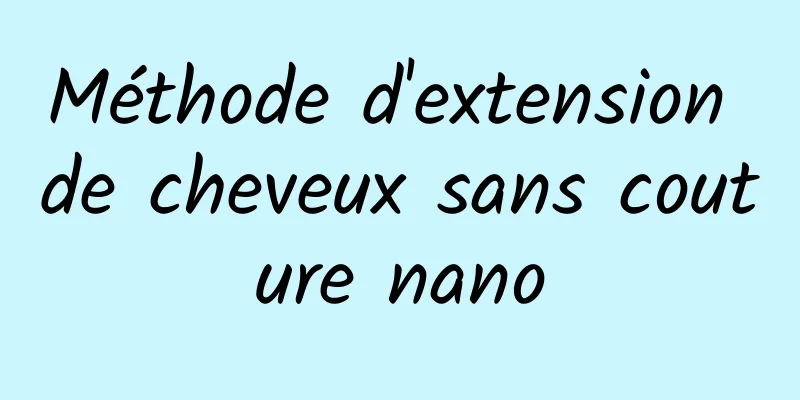 Méthode d'extension de cheveux sans couture nano