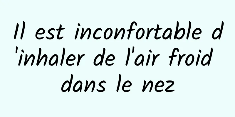 Il est inconfortable d'inhaler de l'air froid dans le nez