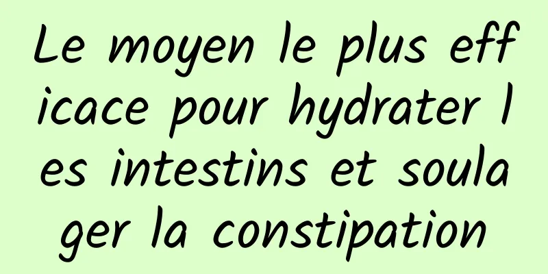 Le moyen le plus efficace pour hydrater les intestins et soulager la constipation