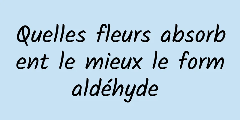 Quelles fleurs absorbent le mieux le formaldéhyde 