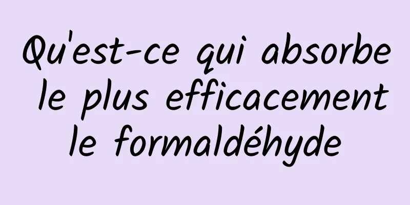 Qu'est-ce qui absorbe le plus efficacement le formaldéhyde 