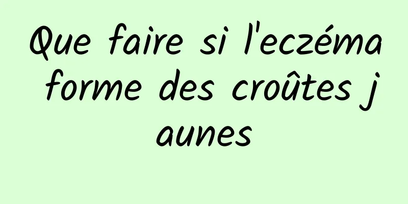 Que faire si l'eczéma forme des croûtes jaunes