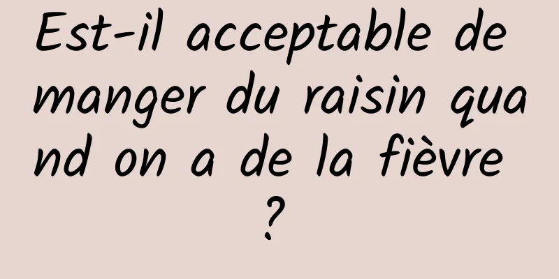 Est-il acceptable de manger du raisin quand on a de la fièvre ? 