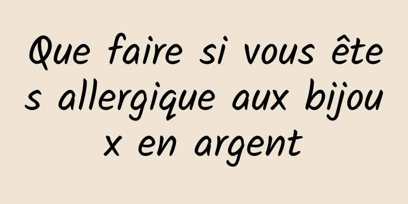 Que faire si vous êtes allergique aux bijoux en argent