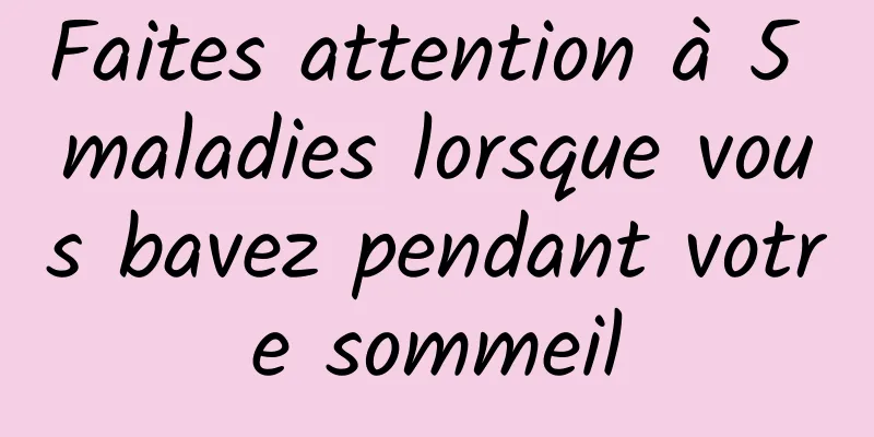 Faites attention à 5 maladies lorsque vous bavez pendant votre sommeil