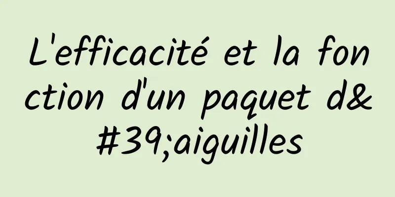 L'efficacité et la fonction d'un paquet d'aiguilles