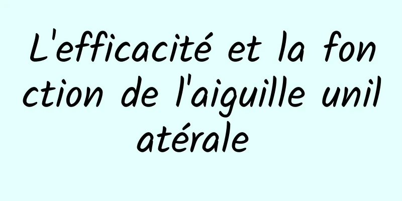 L'efficacité et la fonction de l'aiguille unilatérale 