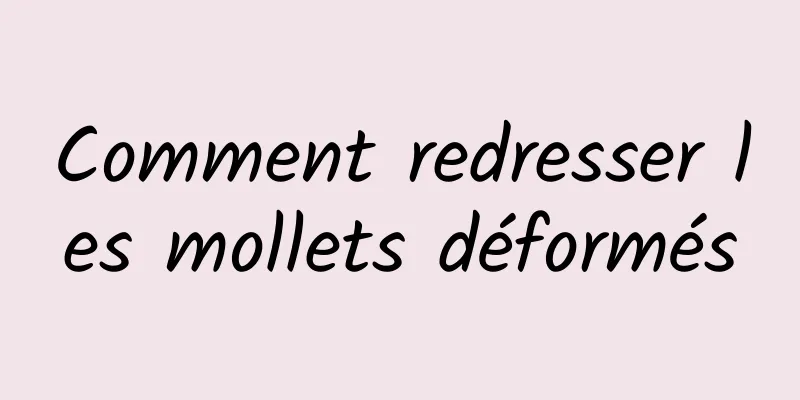 Comment redresser les mollets déformés