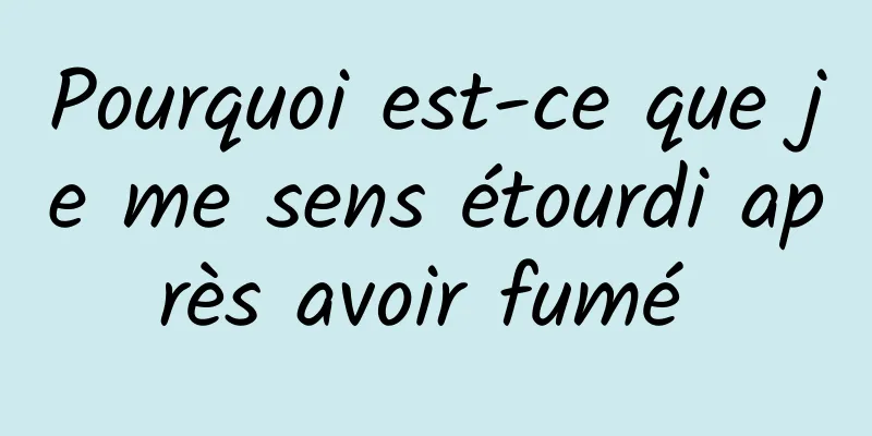 Pourquoi est-ce que je me sens étourdi après avoir fumé 