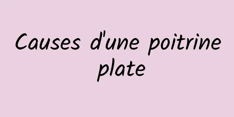 Causes d'une poitrine plate