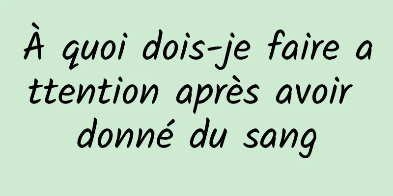 À quoi dois-je faire attention après avoir donné du sang