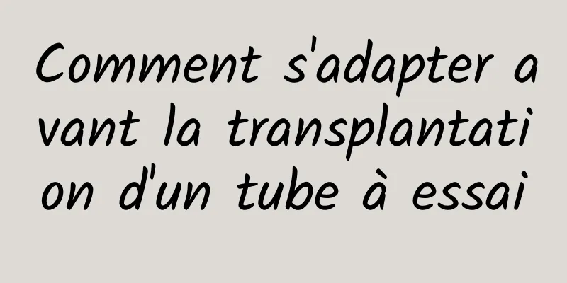 Comment s'adapter avant la transplantation d'un tube à essai