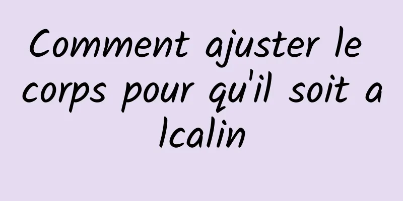 Comment ajuster le corps pour qu'il soit alcalin