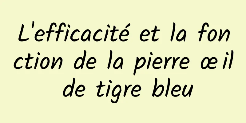 L'efficacité et la fonction de la pierre œil de tigre bleu