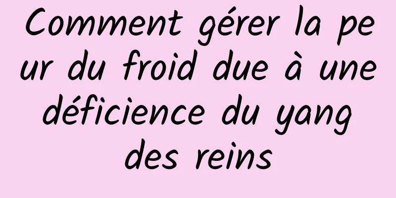 Comment gérer la peur du froid due à une déficience du yang des reins