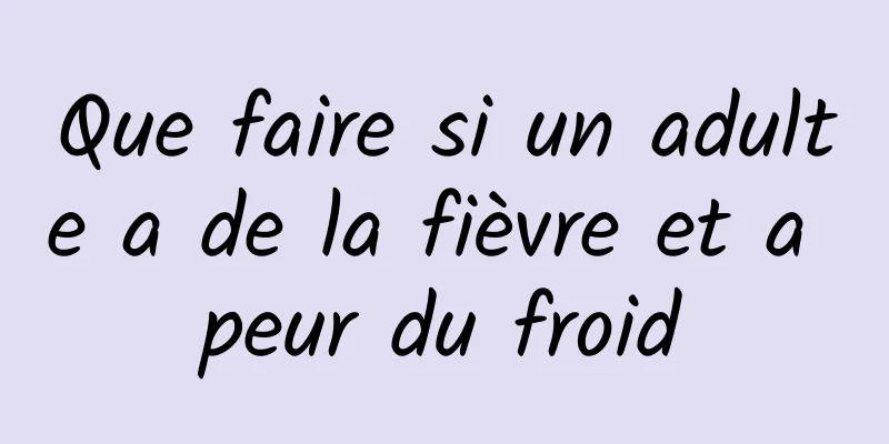 Que faire si un adulte a de la fièvre et a peur du froid