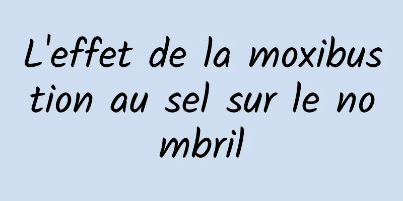 L'effet de la moxibustion au sel sur le nombril