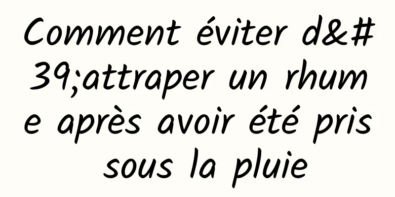 Comment éviter d'attraper un rhume après avoir été pris sous la pluie