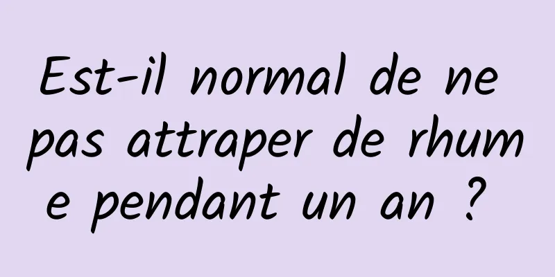 Est-il normal de ne pas attraper de rhume pendant un an ? 